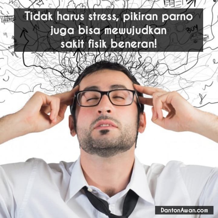 Tidak Harus Stress, Pikiran Parno Juga Bisa Mewujudkan Sakit Fisik Beneran!